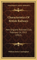 Characteristics Of British Railways: New England Railroad Club, February 14, 1911 1165890674 Book Cover