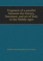 Fragment of a Parallel Between the History, Literature, and Art of Italy in the Middle Ages 1176418483 Book Cover