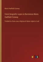 Cenni biografici sopra la Baronessa Maria Hadfield Cosway: Fondatrice d'una casa religiosa di dame inglesi a Lodi (Italian Edition) 3385077796 Book Cover
