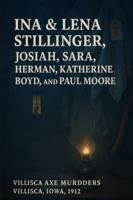 The Unsolved Murder of Ina & Lena Stillinger, Josiah, Sara, Herman, Katherine, Boyd, and Paul Moore: Villisca Axe Murders, Villisca, Iowa, 1912 B0G4MLS47B Book Cover