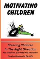 Motivating Children: Steering Children In The Right Direction. For Children, Parents and Teachers 0969541570 Book Cover
