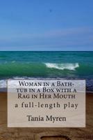 Woman in a Bath-tub in a Box with a Rag in Her Mouth: A full-length play inspired by the life of Karen Blixen 1981751718 Book Cover