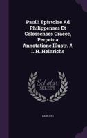 Paulli Epistolae Ad Philippenses Et Colossenses Graece, Perpetua Annotatione Illustr. A I. H. Heinrichs 1274117119 Book Cover
