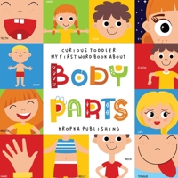 Curious Toddler My First Word Book About Body Parts: A Human Body Picture Book for Kids B08Y4D9WGB Book Cover