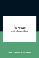 The Hoopoe, A Study In European Folk-Lore A Dissertation Submitted To The Faculty Of The Division Of The Humanities In Candidacy For The Degree Of ... Of Germanic Languages And Literatures 1938 9354185746 Book Cover