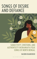 Songs of Desire and Defiance: Subjectivity, Emotions, and Authenticity in Bhawaiya Folk Songs of North Bengal (Popular Musics Matter: Social, Political and Cultural Interventions) 1666967254 Book Cover