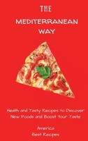 The Mediterranean Way: Health and Tasty Recipes to Discover New Foods and Boost Your Taste 1802694277 Book Cover
