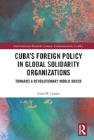 Cuba's Foreign Policy in Global Solidarity Organizations: Towards a Revolutionary World Order 103273812X Book Cover