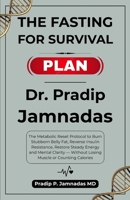 The Fasting For Survival Plan: Dr. Pradip Jamnadas: The Metabolic Reset Protocol to Burn Stubborn Belly Fat, Reverse Insulin Resistance, Restore ... — Without Losing Muscle or Counting Calories B0HDJTWNZK Book Cover