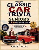 CLASSIC CAR TRIVIA FOR SENIORS: 500+ Fun Questions About Vintage cars, Muscle Cars, Automotive History, and Iconic Automobiles B0H6TH5D58 Book Cover