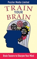 Train Your Brain: Brain Teasers to Sharpen Your Mind 1616081376 Book Cover