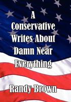 A Conservative Writes About Damn Near Everything 1453597913 Book Cover