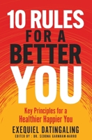 10 Rules for a Better You: Key Principles for a Healthier Happier You B0C6BZRFGX Book Cover