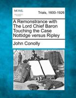 A Remonstrance with The Lord Chief Baron Touching the Case Nottidge versus Ripley 1275100430 Book Cover