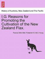 I.G. Reasons for Promoting the Cultivation of the New Zealand Flax. 1240924011 Book Cover