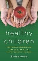 Healthy Children: How Parents, Teachers and Community Can Help to Prevent Obesity in Children 1475826656 Book Cover