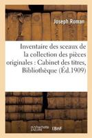 Inventaire Des Sceaux de La Collection Des Pia]ces Originales Du Cabinet Des Titres Tome 1: a la Bibliotha]que Nationale. 2014470731 Book Cover