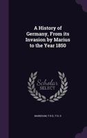 A History Of Germany: From Its Invasion By Marius To The Year 1850 1117293939 Book Cover