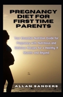 PREGNANCY DIET FIRST TIME PARENTS: Your Essential Nutrition Guide for Pregnancy with Nutritious and Delicious Recipes for a Healthy 9 Months and Beyond null Book Cover