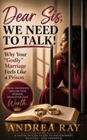 Dear Sis, We Need To Talk!: Why Your "Godly" Marriage Feels Like A Prison B0H9RM7RJR Book Cover