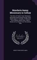 Mandarin & Missionary in Cathay: The Story of Twelve Years' Strenuous Missionary Work During Stirring Times Mainly Spent in Yenanfu, a Prefectural ... Review of its History From The Earliest Date 1359778608 Book Cover