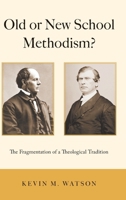 Old or New School Methodism?: The Fragmentation of a Theological Tradition 0190844515 Book Cover