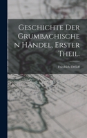 Geschichte der Grumbachischen Händel, Erster Theil. 1018081305 Book Cover