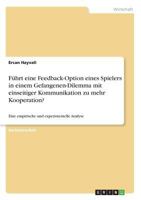 Führt eine Feedback-Option eines Spielers in einem Gefangenen-Dilemma mit einseitiger Kommunikation zu mehr Kooperation?: Eine empirische und experimentelle Analyse 366878695X Book Cover