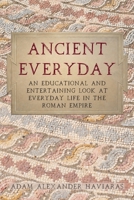 Ancient Everyday: An Educational and Entertaining Look at Everyday Life in the Roman Empire 1988309859 Book Cover