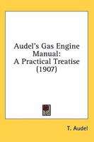 Audel's Gas Engine Manual: A Practical Treatise 0548758549 Book Cover