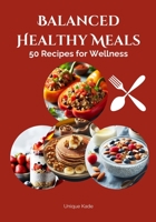 Balanced Healthy Meals: 50 Recipes for Wellness (50 mouthwatering Culinary Delights) B0CKCYMT8Y Book Cover