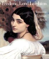 Frederic, Lord Leighton: Eminent Victorian Artist 0810935783 Book Cover