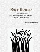 Excellence: A Choral Dialectic for Unaccompanied Satb Choir and an Animal Choir 1888712406 Book Cover