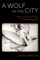 A Wolf in the City: Tyranny and the Tyrant in Plato's Republic 0190678852 Book Cover