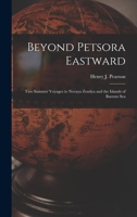 Beyond Petsora Eastward: Two Summer Voyages to Novaya Zemlya and the Islands of Barents Sea 1017642591 Book Cover