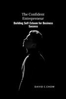 The Confident Entrepreneur: Building Self-Esteem for Business Success B0BW2VKMXY Book Cover