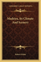 Madeira, Its Climate and Scenery 1017585377 Book Cover