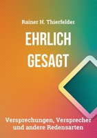 Ehrlich gesagt: Versprechungen, Versprecher und andere Redensarten 3754336517 Book Cover