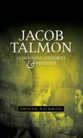 Combining Histories and Presents: Jacob Talmon on Universities, Judaism, Intellectuals and Politics 0719085721 Book Cover