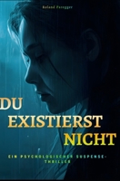 Du existiert nicht: Verstörend, intensiver Psychothriller über Identität, Manipulation und dunkle Abgründe der menschlichen Psyche (German Edition) B0GYNKDC8Z Book Cover