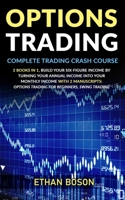 Options Trading: Complete Trading Crash Course, Build Your Six-figure Income by Turning Your Annual Income Into Your Monthly Income With 2 Manuscripts: Options Trading for Beginners, Swing Trading B08QBY9HLS Book Cover