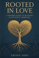 “Rooted in Love: A Modern Guide to Building a Successful Marriage” B0FB9N4YFT Book Cover