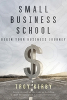 Small Business School: Begin Your Business Journey 1947863258 Book Cover