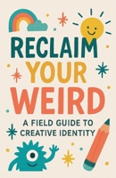 Reclaim Your Weird A Field Guide to Creative Identity B0FXHN94YZ Book Cover