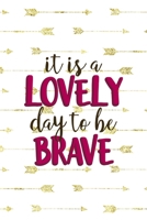 It Is A Lovely Day To Be Brave: Notebook Journal Composition Blank Lined Diary Notepad 120 Pages Paperback Golden Arrow Brave 1712331663 Book Cover