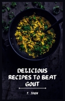 Delicious Recipes to Beat Gout: Your Ultimate Gout Diet Cookbook for a Pain-Free Life! B0C2S1VPVM Book Cover