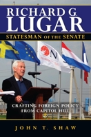 Richard G. Lugar, Statesman of the Senate: Crafting Foreign Policy from Capitol Hill 0253001935 Book Cover