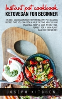 Instant Pot Cookbook Ketovegan for Beginner : The Best Vegan Cookbook for Your Instant Pot: Delicious Recipes That You Can Cook in Half the Time 1675545367 Book Cover