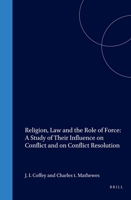 Religion, Law and the Role of Force: A Study of Their Influence on Conflict and on Conflict Resolution 1571052801 Book Cover