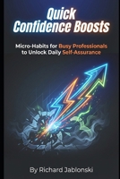 Quick Confidence Boosts: Micro-Habits for Busy Professionals to Unlock Daily Self-Assurance (Self-help For You) B0GL26K34M Book Cover